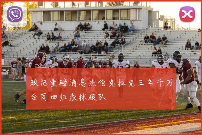狼记重磅消息杰伦克拉克三年千万合同回归森林狼队