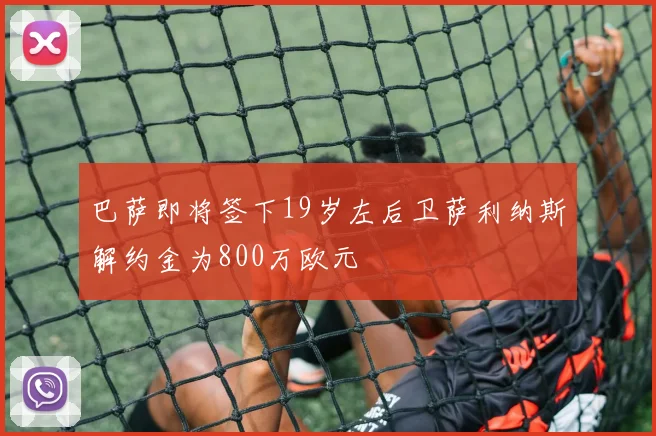 巴萨即将签下19岁左后卫萨利纳斯解约金为800万欧元
